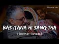 Bas Itana Hi Sang Tha Lofi Slowed Reverb Sanjeev Srivastava RN Lofi Alone