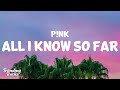P!nk - All I Know So Far (Lyrics)