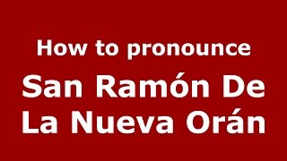 How to pronounce San Ramón De La Nueva Orán