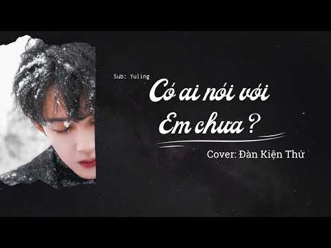 [Lyrics + Pinyin + Vietsub] Có ai nói với em chưa ? - Đàn Kiện Thứ | Cover (有没有人告诉你 - 檀健次）