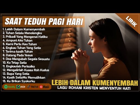 LEBIH DALAM KUMENYEMBAH - SAAT TEDUH PAGI HARI MENYENTUH HATI || LAGU ROHANI TERBARU 2024 (LIRIK)