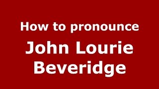 How to pronounce John Lourie Beveridge