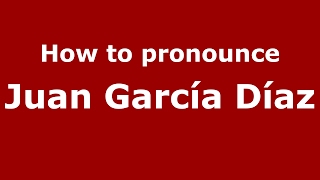How to pronounce Juan García Díaz