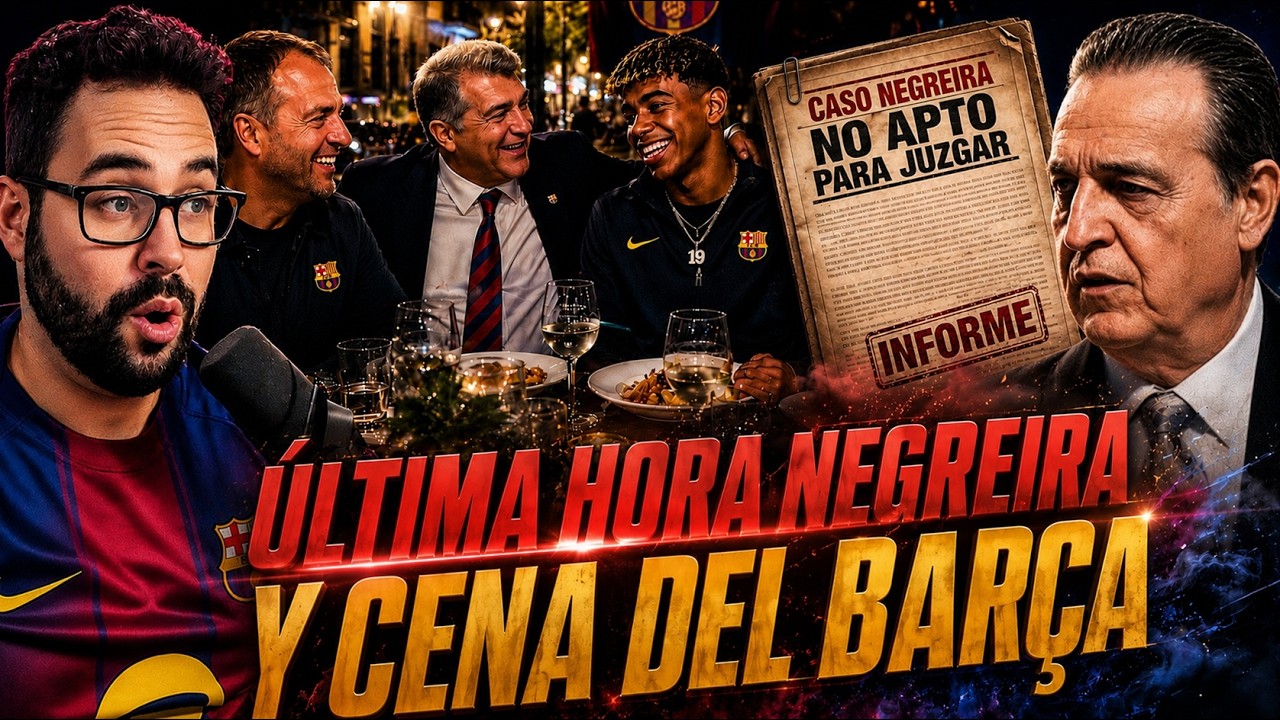 🚨ÚLTIMA HORA: NEGREIRA NO PODRÁ SER JUZGADO - CENA del BARÇA ¡Con REGALOS y SORPRESAS!