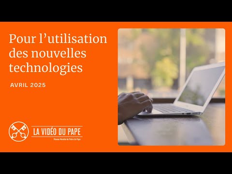 POUR L’UTILISATION DES NOUVELLES TECHNOLOGIES – LA VIDÉO DU PAPE – AVRIL 2025