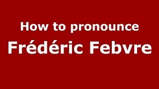 How to pronounce Fr&eacute;d&eacute;ric Febvre