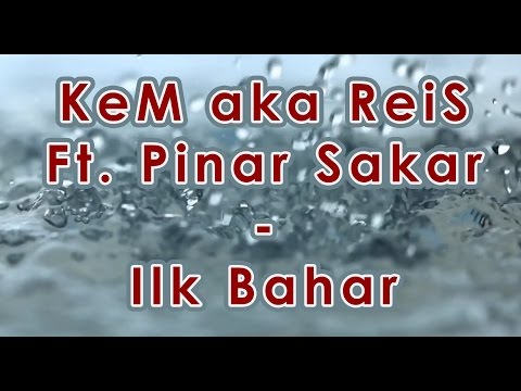 KeM aka ReiS Ft. Pinar Sakar - Ilk Bahar