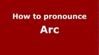 How to pronounce Arc