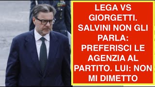 LEGA VS GIORGETTI. SALVINI NON GLI PARLA: PREFERISCI LE AGENZIA AL PARTITO. LUI: NON MI DIMETTO