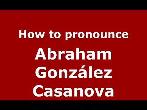 How to pronounce Abraham González Casanova (Spanish/Spain) - PronounceNames.com