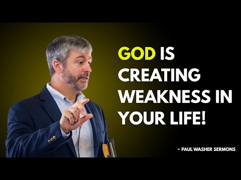 GOD IS CREATING WEAKNESS IN YOUR LIFE | PAUL WASHER