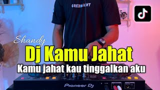 Download lagu DJ KAMU JAHAT SHANDY KAMU JAHAT KAU TINGGALKAN AKU... mp3