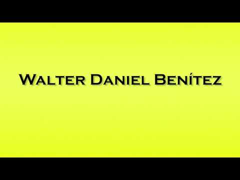 Pronunciation of Walter Daniel Benitez