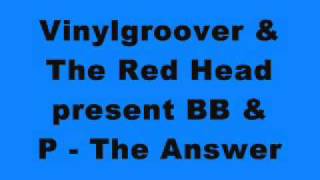 Vinylgroover & The Red Head present BB & P - The Answer