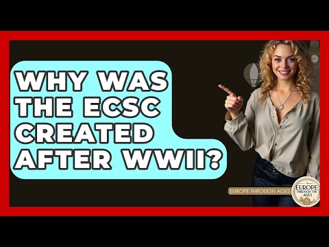 Why Was The ECSC Created After WWII? - Europe Through the Ages