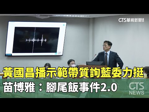 黃國昌播示範帶質詢藍委力挺　苗博雅：腳尾飯事件2.0