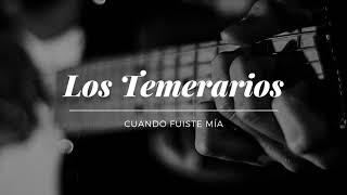 Los Temerarios // Cuando Fuiste Mía