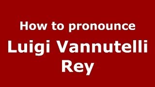 How to pronounce Luigi Vannutelli Rey