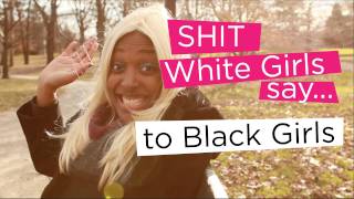 Shit White Girls Say...to Black Girls