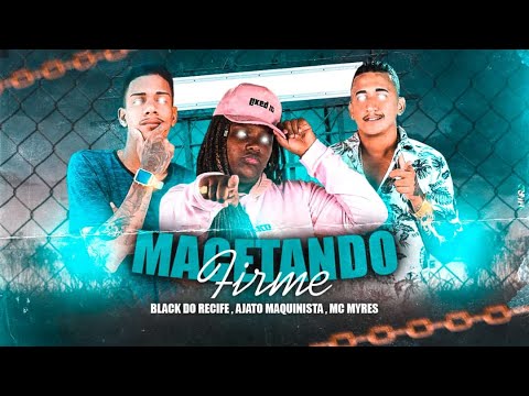 BLACK DO RECIFE E MC AJATO FEAT MC MYRES - MACETANDO FIRME - BREGA FUNK