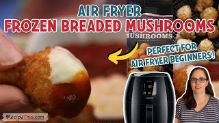 Air Fryer Frozen Breaded Mushrooms