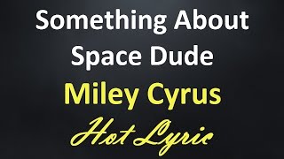 Miley Cyrus - Something About Space Dude  [Lyrics + Karaoke SingAlong]