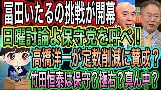 【日本保守党】を呼ばない日曜討論に違和感／竹田恒泰は極右？真ん中？／高橋洋一が定数削減に賛成？／冨田いたるの挑戦が開幕