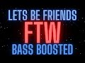 Lets Be Friends FTW BASS BOOSTED