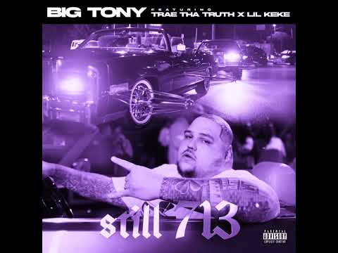 Big Tony x Trae Tha Truth & Lil Keke- Still 713 (Chopped & Slowed By DJ Tramaine713)