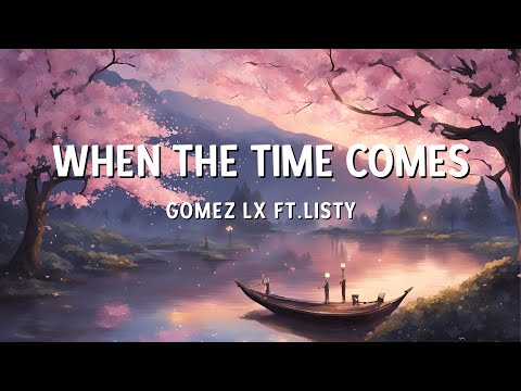 Gomez Lx ft. Listy - When The Time Comes (Lyrics)