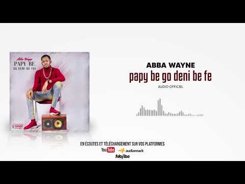 Abba Wayne - Papy Be Go Deni Be Fai (Officiel 2021)
