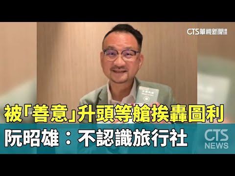 被「善意」升等頭等艙挨轟圖利　阮昭雄：不認識旅行社