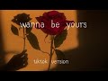 Wanna be yours ( tiktok version )
