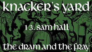Knacker&#39;s Yard - 13 - Sam Hall [The Dram &amp; The Fray - 2017]