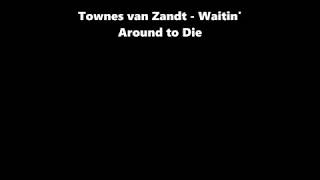 Townes van Zandt  -  Waitin&#39; Around to Die w/ lyrics