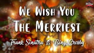 We Wish You The Merriest - Frank Sinatra &amp; Bing Crosby ( Lyrics)