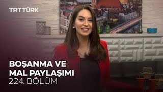 Boşanma ve Mal Paylaşımı l Rehber - 224. Bölüm