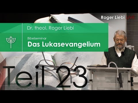 Dr. theol. Roger Liebi - Das Lukasevangelium ab Kapitel 13 / Teil 23