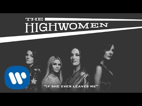 The Highwomen: If She Ever Leaves Me (OFFICIAL AUDIO)