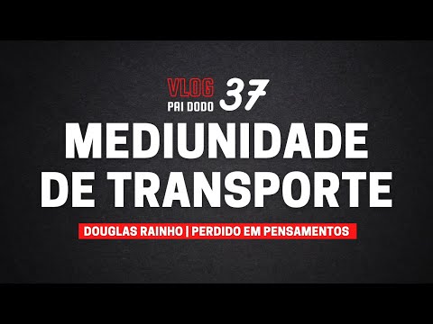 Vlog 37 - Mediunidade de Transporte