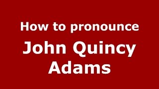 How to pronounce John Quincy Adams