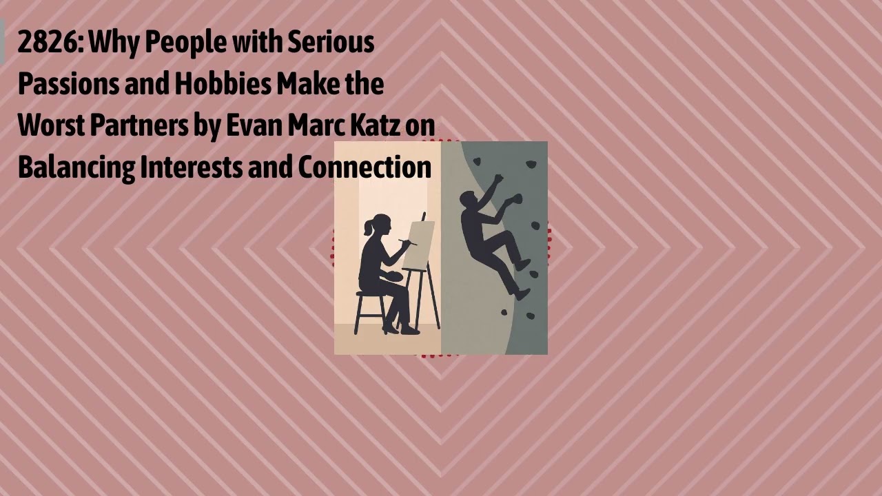 2826: Why People with Serious Passions and Hobbies Make the Worst Partners by Evan Marc Katz on...