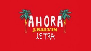 LETRA - Ahora - J Balvin