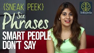 Sneak Peek - 06 Phrases smart people don't say ( Skillopedia)