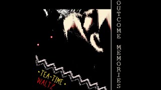 [SCRAPPED] TEA-TIME WALTZ || OUTCOME MEMORIES OST (+ FLP)