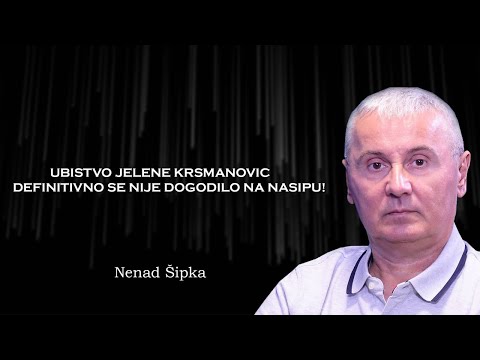 INTERVJU: Nenad Šipka - Ubistvo Jelene Krsmanović definitivno se nije dogodilo na nasipu!