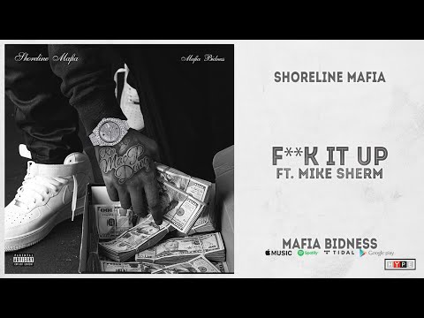 Shoreline Mafia - "Fuck It Up" Ft. Mike Sherm (Mafia Bidness)