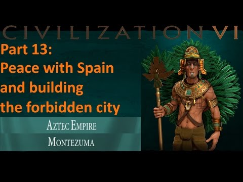 Civilization 6 - Aztec - Let's Play 13 - peace with Spain and building the forbidden city