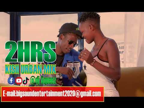 2HRS LATEST KISII URBAN MIX-DJ SQUEEZ (0702113890) 