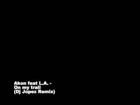 Akon feat. L.A. - On my trail (Dj Jopez Remix)
